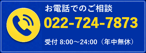 お電話でのご相談 022-724-7873　受付 8:00〜24:00（年中無休）